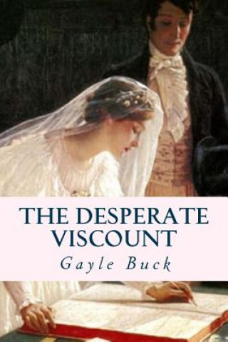 Könyv The Desperate Viscount: Marriage for wealth, a dream for love Gayle Buck