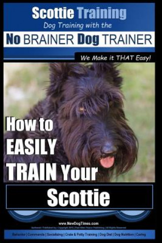 Carte Scottie Training Dog Training with the No BRAINER Dog TRAINER We Make it THAT Easy!: How to EASILY TRAIN Your Scottie MR Paul Allen Pearce