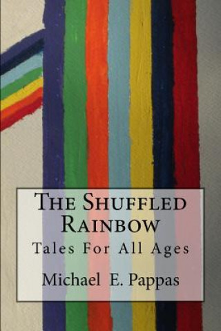 Kniha The Shuffled Rainbow: Tales For All Ages Michael E Pappas