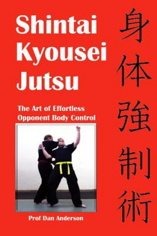 Carte Shintai Kyousei Jutsu: The Art of Effortless Opponent Body Control Prof Dan Anderson