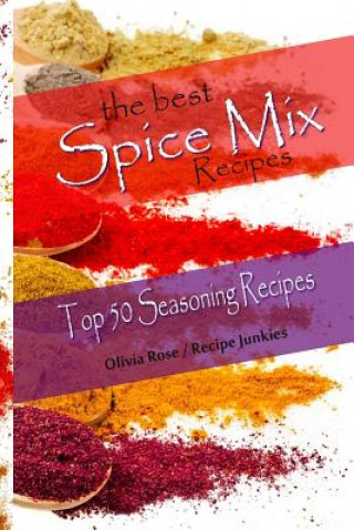 Kniha Best Spice Mix Recipes - Top 50 Seasoning Recipes Olivia Rose