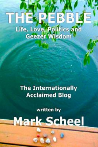 Kniha The Pebble: Life, Love, Politics and Geezer Wisdom Mark Scheel