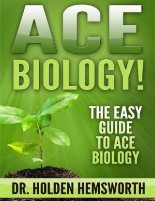 Kniha Ace Biology!: The EASY Guide to Ace Biology Dr Holden Hemsworth