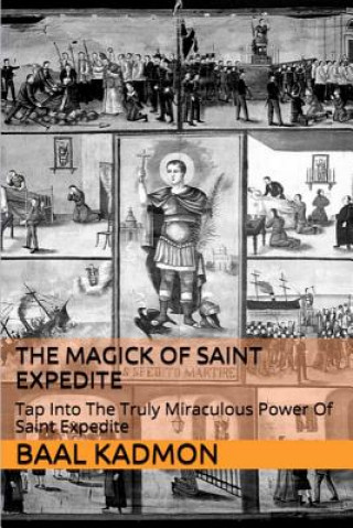 Carte The Magick of Saint Expedite: Tap into the Truly Miraculous Power of Saint Expedite Baal Kadmon
