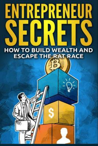 Kniha Entrepreneur Secrets: How to Build Wealth and Escape the Rat Race Rick Markley