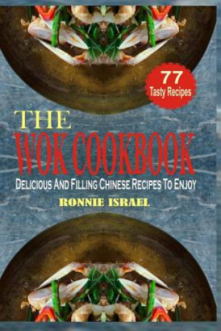 Book The Wok Cookbook: Delicious And Filling Chinese Recipes To Enjoy Ronnie Israel