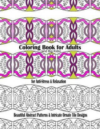 Könyv Coloring Book for Adults and Big Kids for Anti-Stress and Relaxation: Beautiful Abstract Patterns and Intricate Ornate Tile Designs New Coloring Books For Grownups