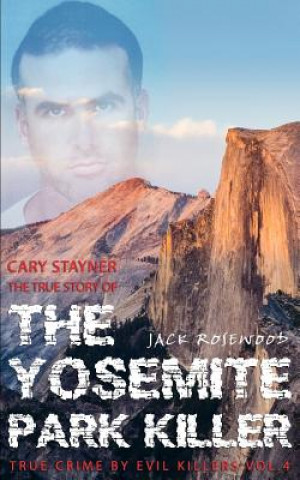 Carte Cary Stayner: The True Story of The Yosemite Park Killer: Historical Serial Killers and Murderers Jack Rosewood