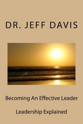 Kniha Becoming An Effective Leader: Leadership Explained Dr Jeff Davis