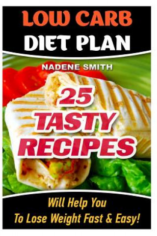 Könyv Low Carb Diet Plan: 25 Tasty Recipes Will Help You To Lose Weight Fast & Easy!: Low Carb Cookbook, Low Carb Recipes, Low Carb Diet, Low Ca Nadene Smith