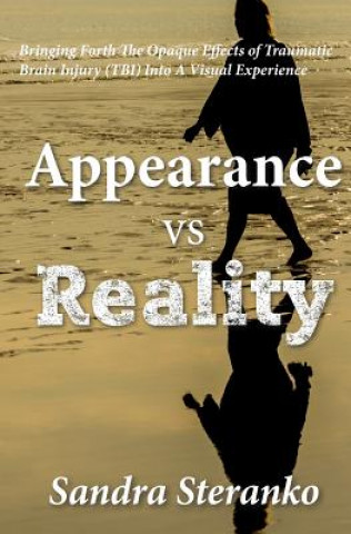 Kniha Appearance vs. Reality: Bringing forth the opaque effects of traumatic brain injury (TBI) into a visual experience Sandra Steranko