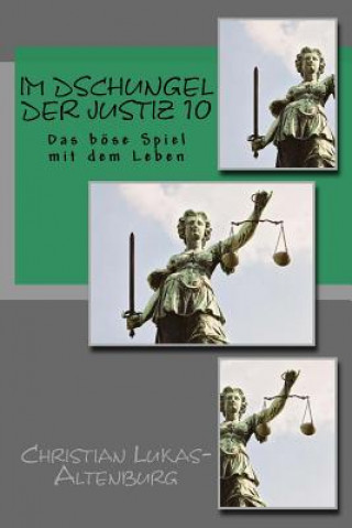 Carte Im Dschungel der Justiz 10: Das böse Spiel mit dem Leben Christian Lukas-Altenburg