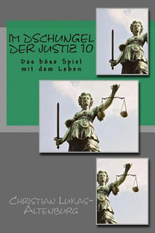 Kniha Im Dschungel der Justiz 10: Das böse Spiel mit dem Leben Christian Lukas-Altenburg