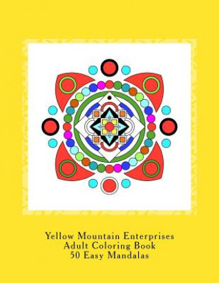 Kniha Yellow Mountain Enterprises Adult Coloring Book 50 Easy Mandalas: 50 Easy to intermediate mandala coloring patterns. Printed on 8 1/2 x 11 single-side Yellow Mountain Enterprises