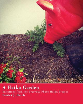 Kniha A Haiku Garden: Selections from the Everyday Photo Haiku Project Patrick J Harris