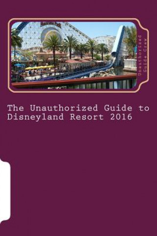 Carte The Unauthorized Guide to Disneyland Resort 2016 Unauthorized Guide Crew