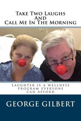 Kniha Take Two Laughs And Call Me In The Morning: Laughter is a wellness program everyone can afford George R Gilbert