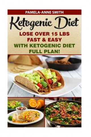 Book Ketogenic Diet: Lose Over 15 Lbs Fast & Easy With Ketogenic Diet Full Plan!: Ketogenic Diet, Ketogenic Diet For Weight Loss, Ketogenic Pamela-Anne Smith Anne Smith