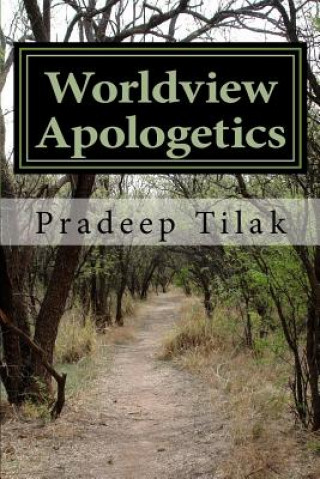 Carte Worldview Apologetics: A Christian Worldview Apologetic Engagement With Advaita Vedanta Hinduism Dr Pradeep Tilak