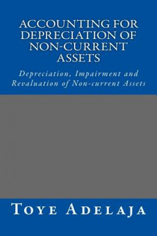Könyv Accounting for Depreciation of Non-current Assets and Bookkeeping: Depreciation, Impairment and Revaluation of Non-current Assets Toye Adelaja