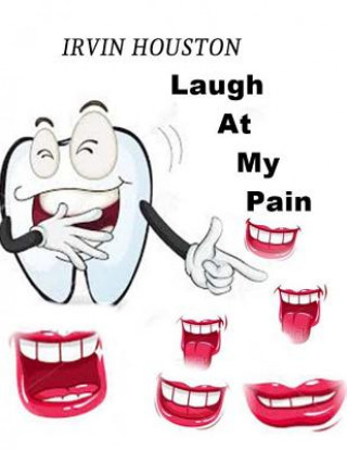 Könyv Laugh At My Pain: In Stressful Moments Laugh At Your Pain MS Irvin Houston