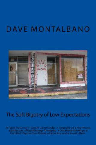 Kniha The Soft Bigotry of Low Expectations: 13 tales featuring a condo commando, a psychic, some tatoos, a Nazi massage therapist and sweaty beer Dave Montalbano