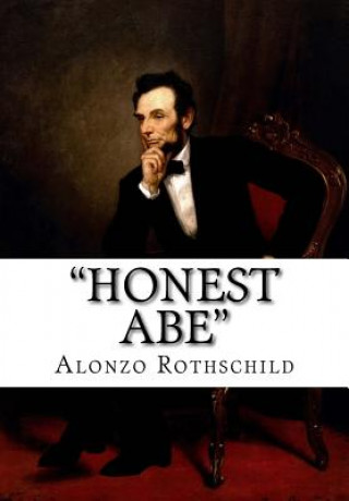 Kniha "Honest Abe": A Study In Integrity Based On The Early Life Of Abraham Lincoln Alonzo Rothschild