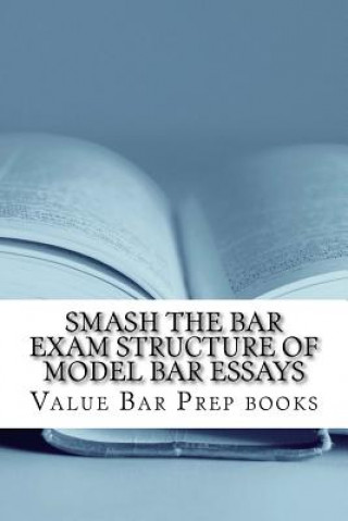 Carte Smash The Bar Exam Structure Of Model Bar Essays: Written By A Bar Exam Expert With Published Model Bar Essays! LOOK INSIDE! Value Bar Prep Books