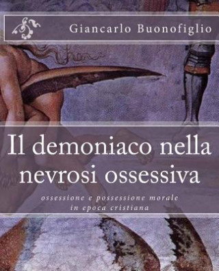 Kniha Il demoniaco nella nevrosi ossessiva: ossessione e possessione morale in epoca cristiana Giancarlo Buonofiglio