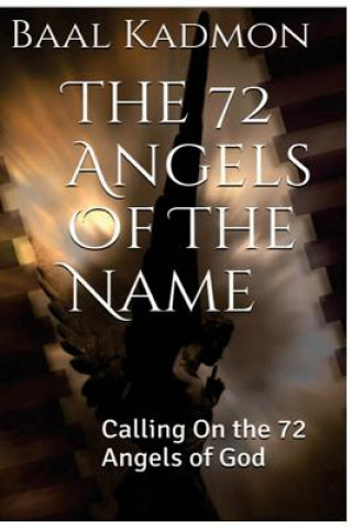 Könyv The 72 Angels Of The Name: Calling On the 72 Angels of God Baal Kadmon