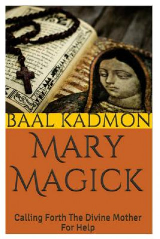Kniha Mary Magick: Calling Forth The Divine Mother For Help Baal Kadmon