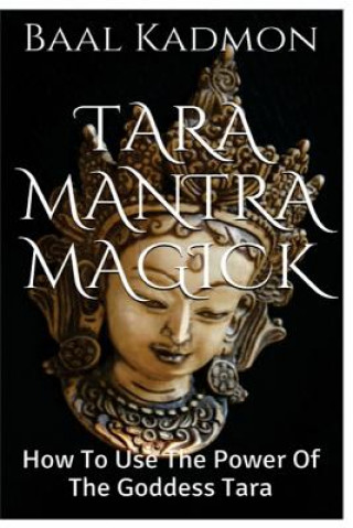 Kniha Tara Mantra Magick: How To Use The Power Of The Goddess Tara Baal Kadmon