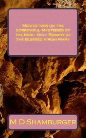 Carte Meditations on the Sorrowful Mysteries of the Most Holy Rosary of the Blessed Virgin Mary M D Shamburger