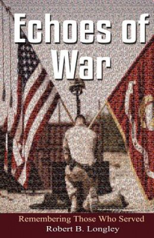 Kniha Echoes of War: Inspirational Poems for the fallen Robert Benton Longley Jr
