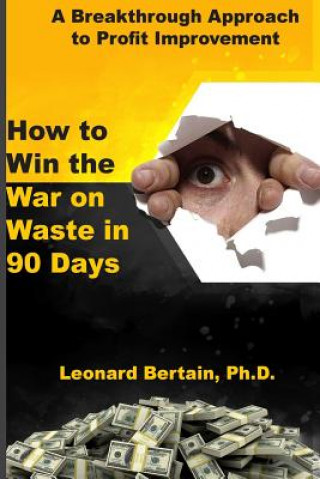 Kniha How to Win the War on Waste in 90 Days: A Breakthrough Approach to Profit Improvement Dr Leonard F Bertain Ph D