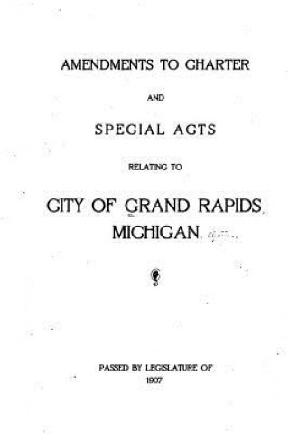 Könyv Amendments to charter and special acts relating to City of Grand Rapids, Michigan (1907) Grand Rapids Charters Michigan