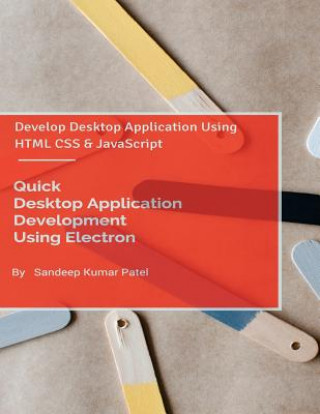 Livre Quick Desktop Application Development Using Electron: Develop Desktop Application Using HTML CSS and JavaScript Sandeep Kumar Patel