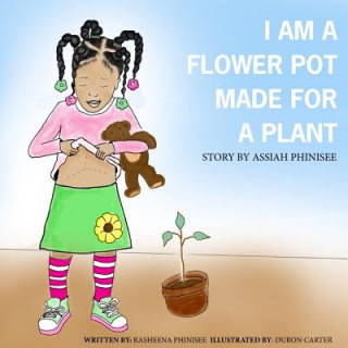 Kniha I am a flower pot made for a plant: A Story by Assiah Phinisee Rasheena Phinisee