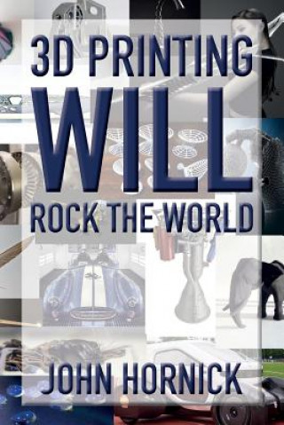 Livre 3D Printing Will Rock the World John Hornick