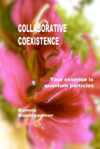Knjiga COLLABORATIVE Coexistence: Your essence is quantum particles Bonnie Baumgartner