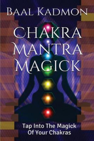 Kniha Chakra Mantra Magick: Tap Into The Magick Of Your Chakras Baal Kadmon
