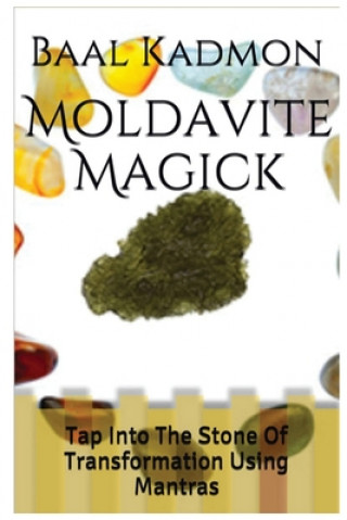 Kniha Moldavite Magick: Tap Into The Stone Of Transformation Using Mantras Baal Kadmon