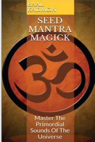 Book Seed Mantra Magick: Master the Primordial Sounds of the Universe Baal Kadmon