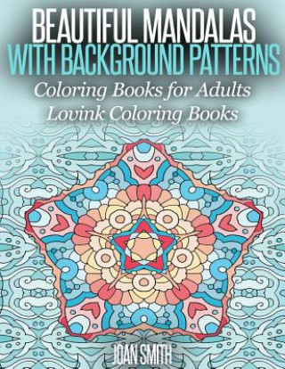 Kniha Beautiful Mandalas With Background Patterns: Coloring Book for Adults (Lovink Coloring Book ) Joan Smith
