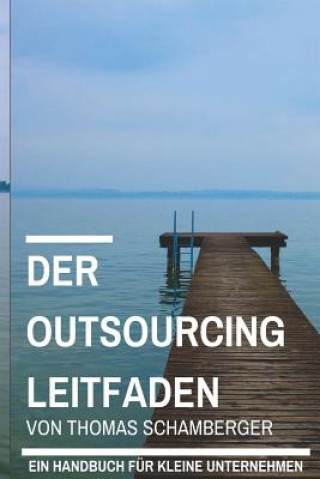 Carte Der Outsourcing Leitfaden: Ein Handbuch für kleine Unternehmen Thomas Schamberger