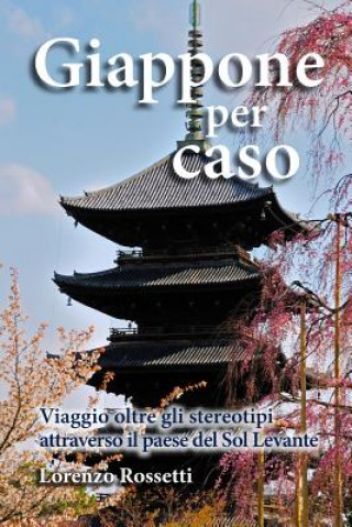 Kniha Giappone per caso: Viaggio oltre gli stereotipi attraverso il paese del Sol Levante Lorenzo Rossetti