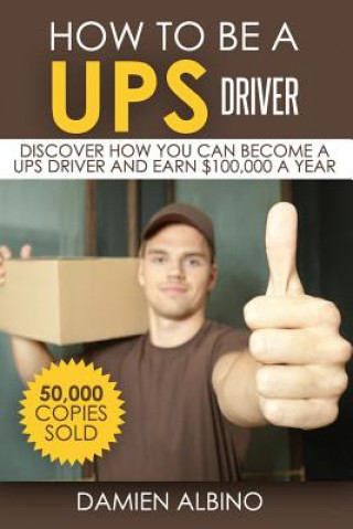 Könyv How to be a UPS driver: Discover how you can become a UPS driver and earn $100,000 a year Damien Albino