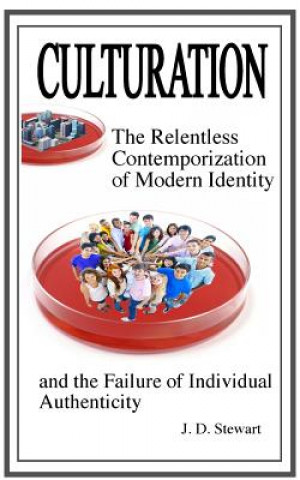 Kniha Culturation: The Relentless Contemporization of Modern Identity and the Failure of Individual Authenticity J D Stewart