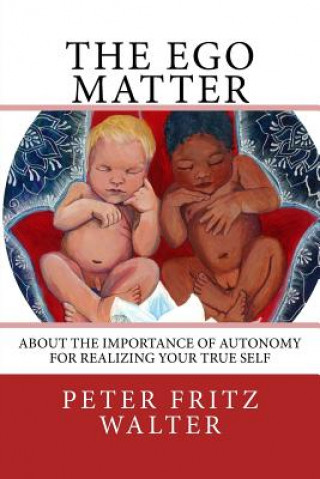 Kniha The Ego Matter: About the Importance of Autonomy for Realizing Your True Self Peter Fritz Walter