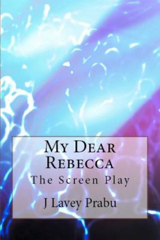 Kniha My Dear Rebecca: The Screen Play J Lavey Prabu